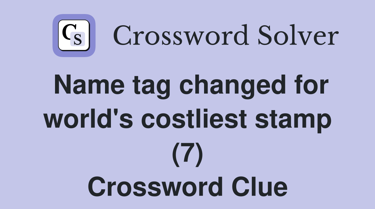 Name tag changed for world's costliest stamp (7) Crossword Clue